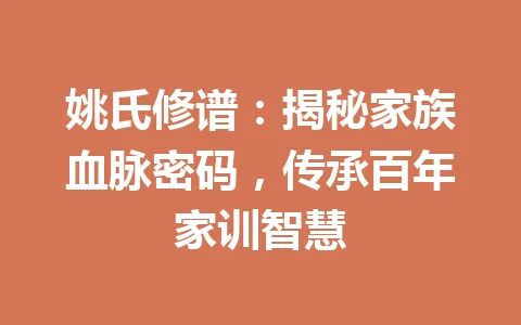 姚氏修谱：揭秘家族血脉密码，传承百年家训智慧 一