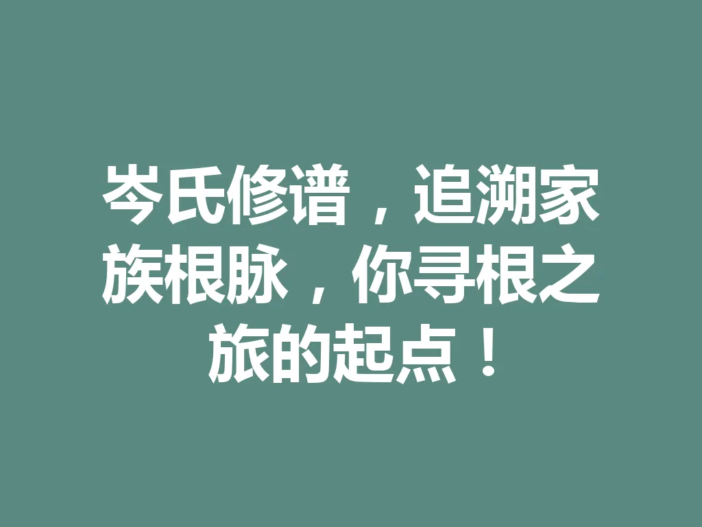 岑氏修谱，追溯家族根脉，你寻根之旅的起点！一