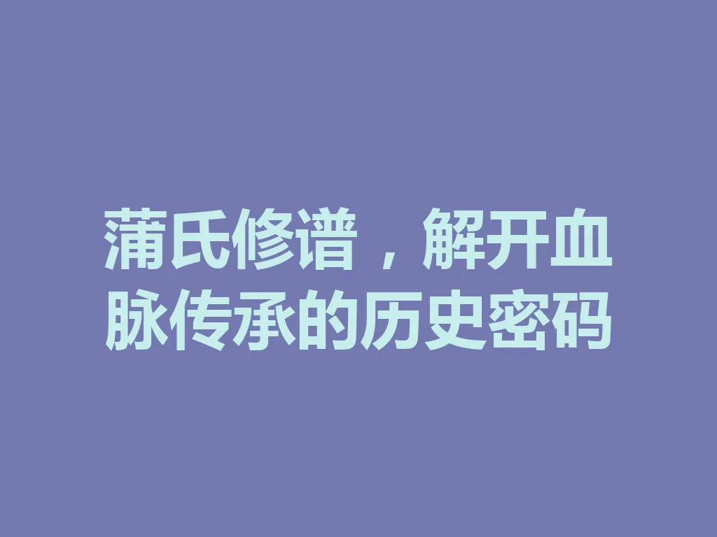蒲氏修谱，解开血脉传承的历史密码 一