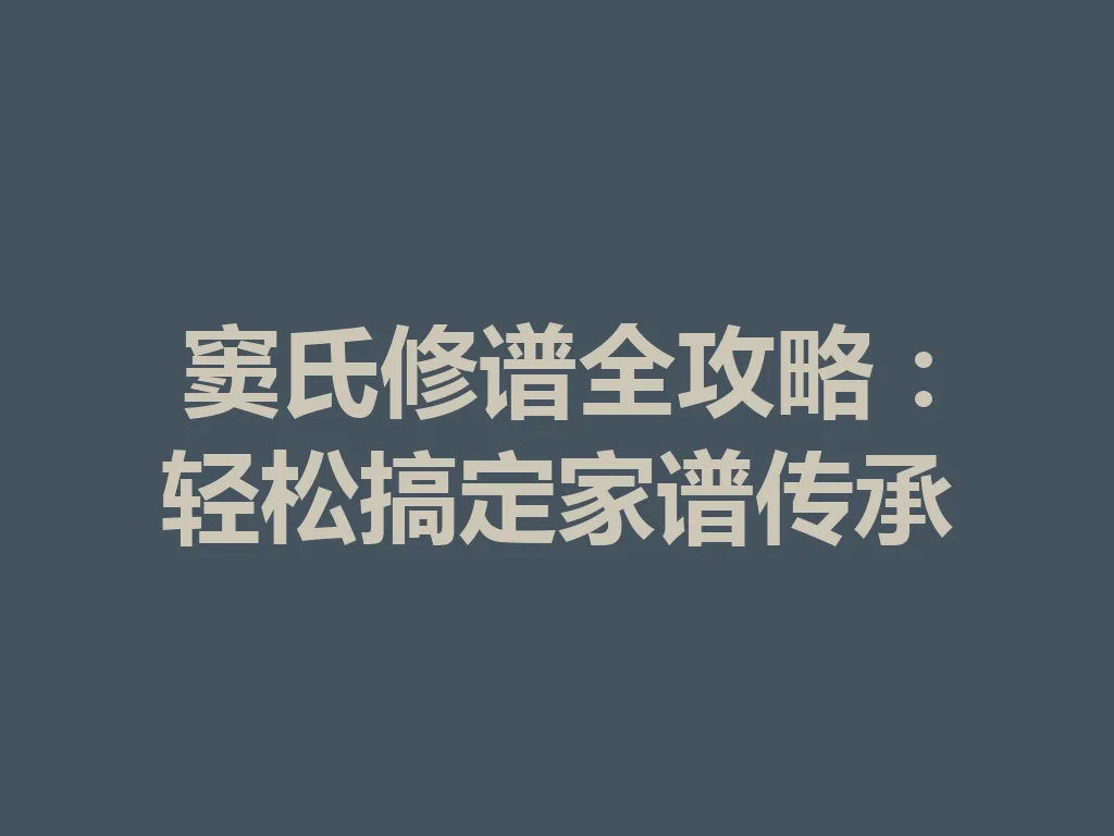 窦氏修谱全攻略:轻松搞定家谱传承 一