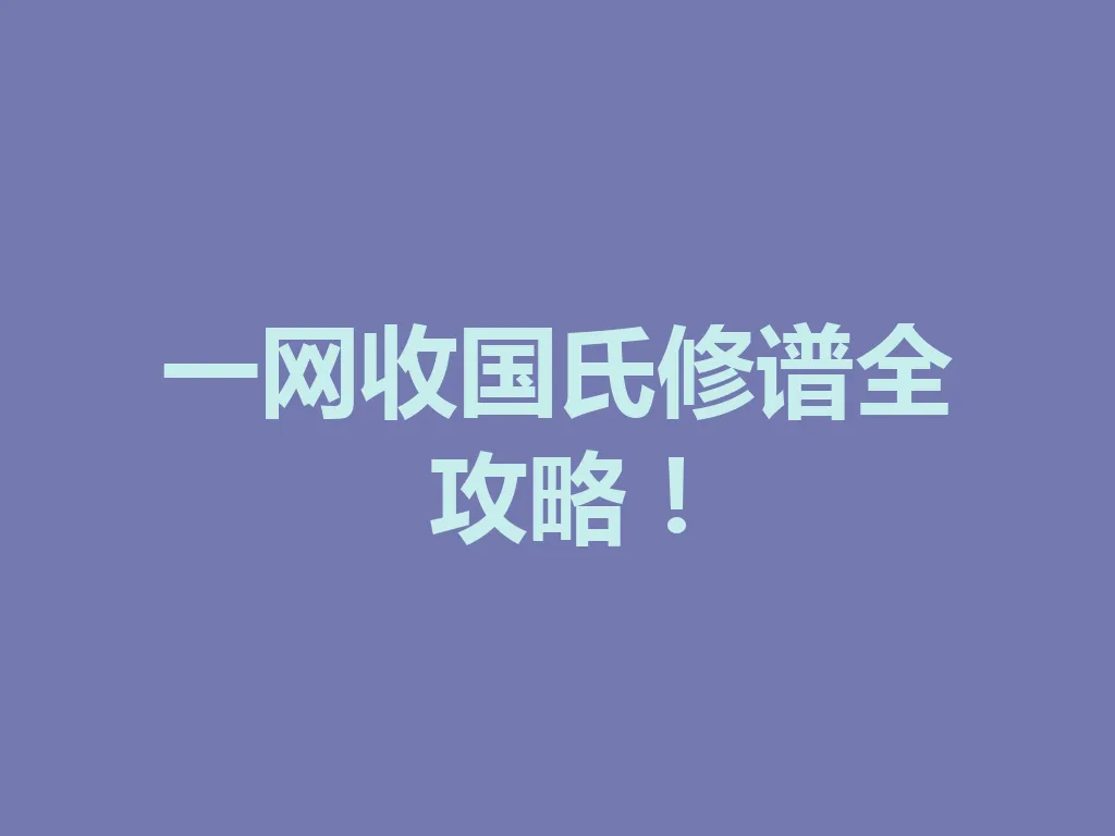 一网收国氏修谱全攻略!一