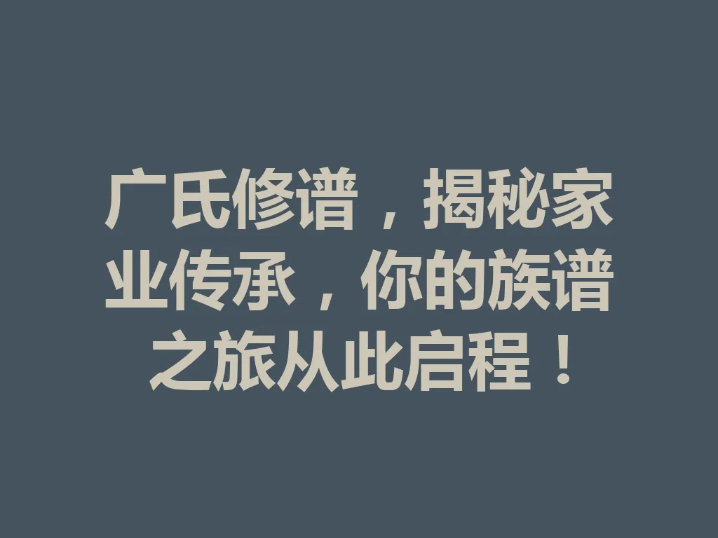 广氏修谱,揭秘家业传承,你的族谱之旅从此启程!一