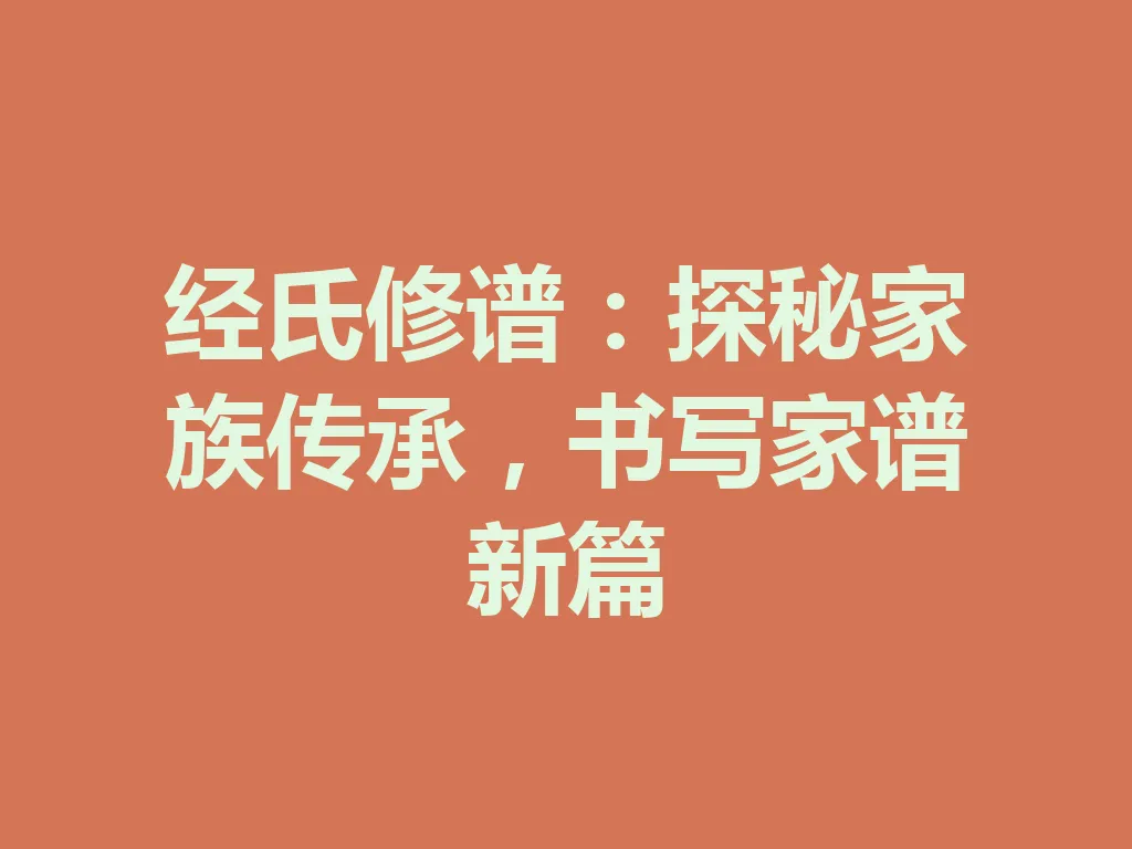 经氏修谱：探秘家族传承，书写家谱新篇 一