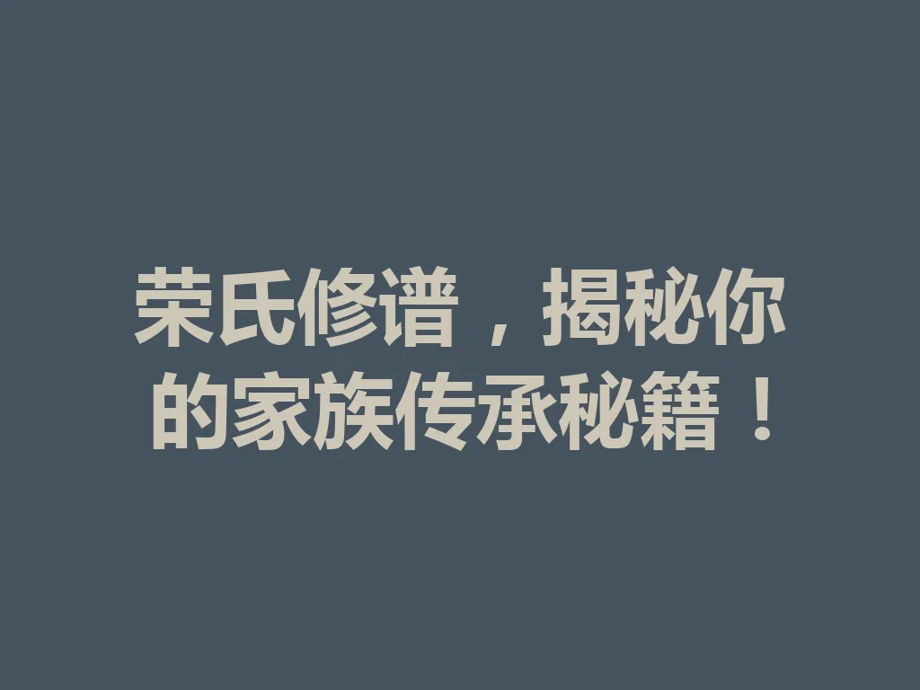 荣氏修谱,揭秘你的家族传承秘籍!一