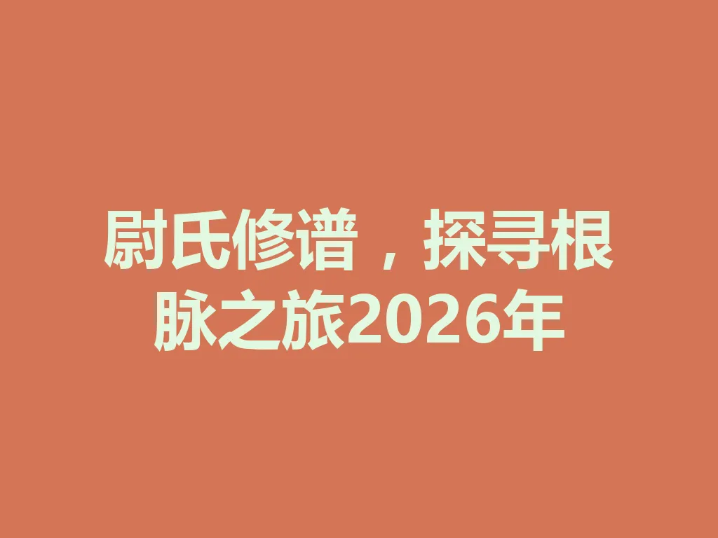 尉氏修谱,探寻根脉之旅 2026 年 一