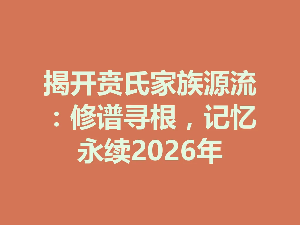 揭开贲氏家族源流:修谱寻根,记忆永续 2026 年 一