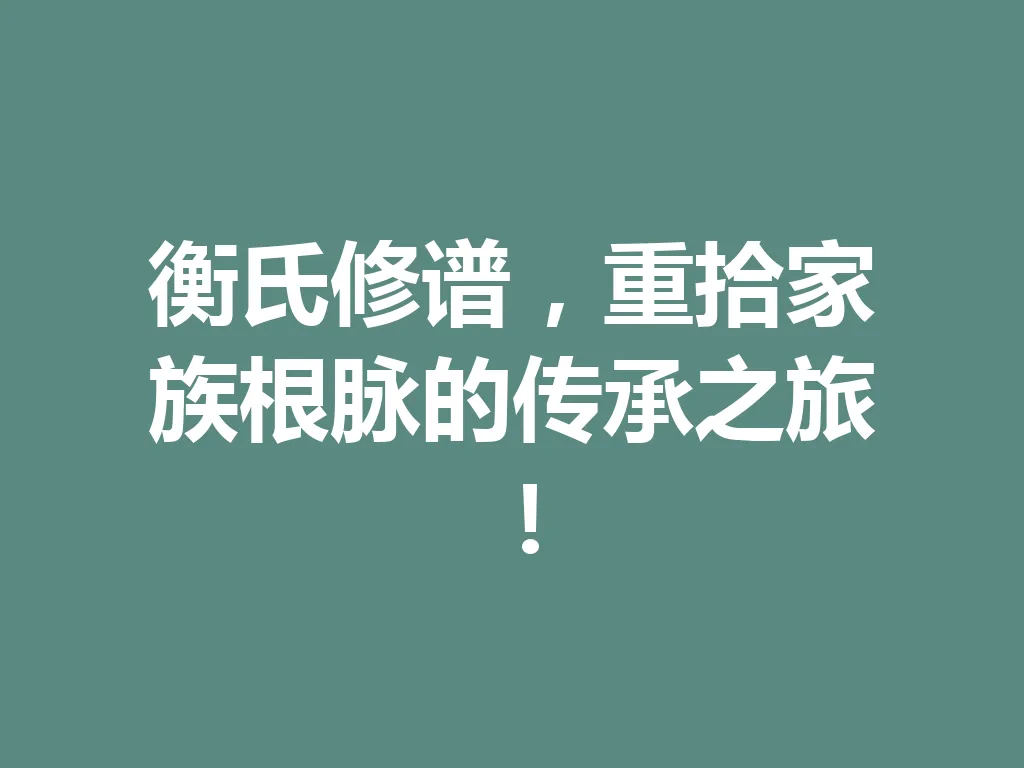衡氏修谱,重拾家族根脉的传承之旅!一