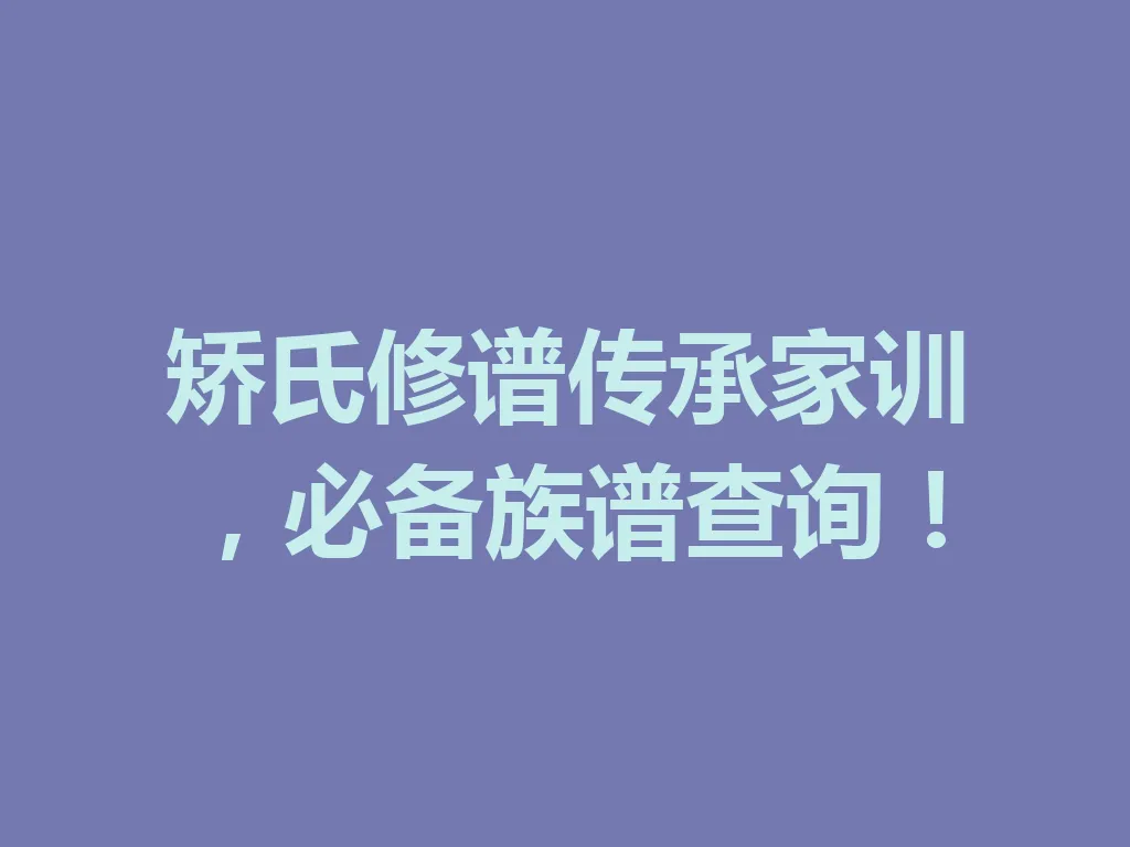矫氏修谱传承家训,必备族谱查询!一