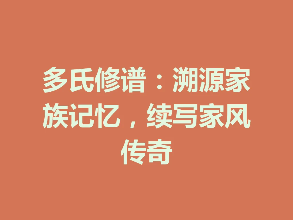 多氏修谱:溯源家族记忆,续写家风传奇 一