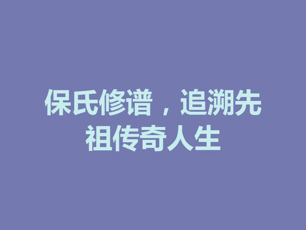 保氏修谱,追溯先祖传奇人生 一