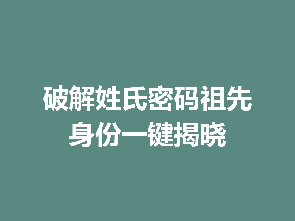 破解姓氏密码祖先身份一键揭晓 一
