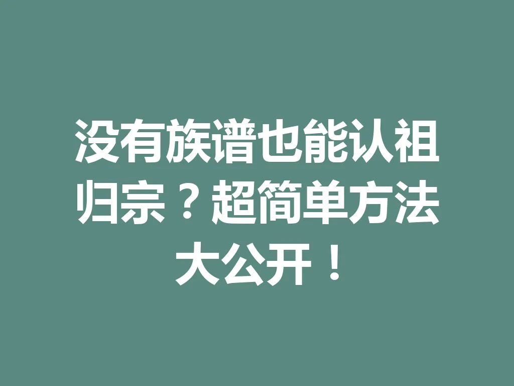 没有族谱也能认祖归宗？超简单方法大公开！一