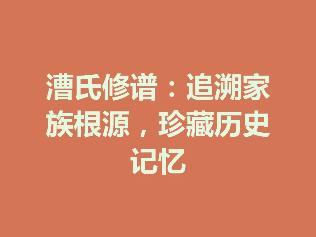 漕氏修谱:追溯家族根源,珍藏历史记忆 一