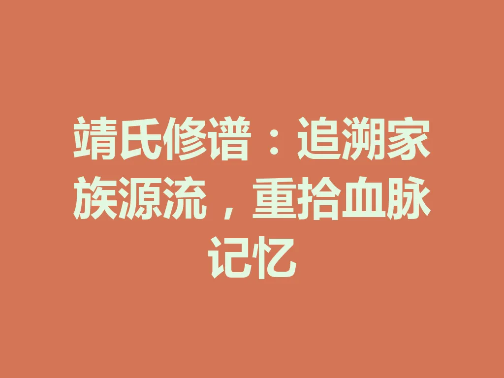 靖氏修谱：追溯家族源流，重拾血脉记忆 一