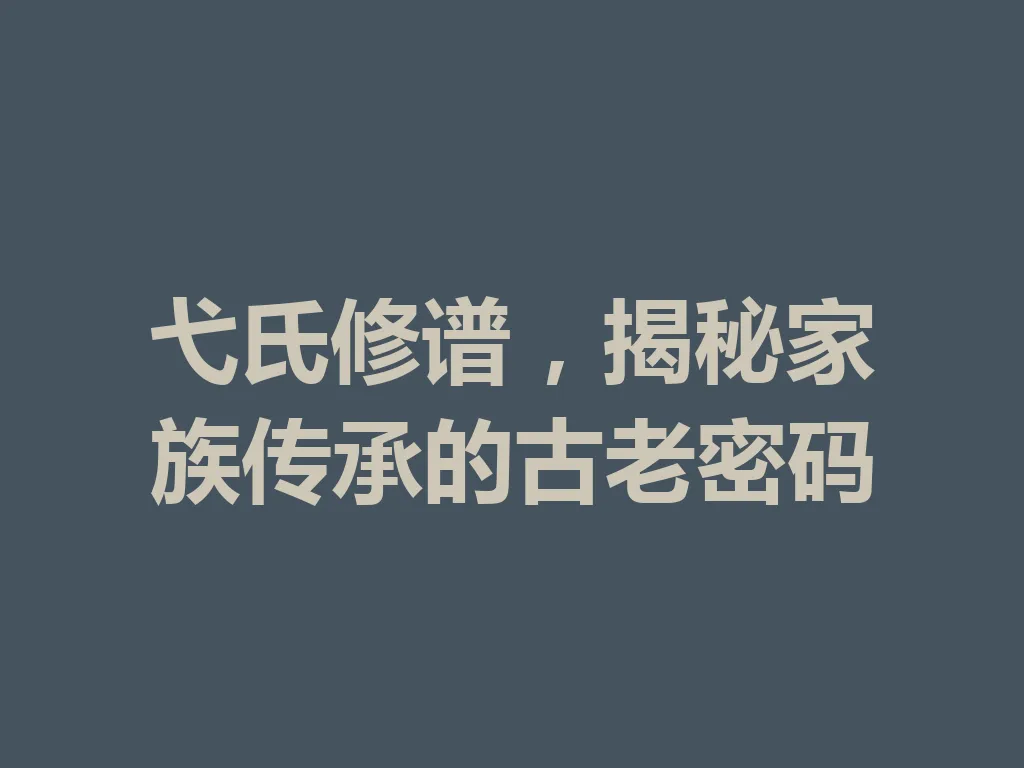 弋氏修谱，揭秘家族传承的古老密码 一