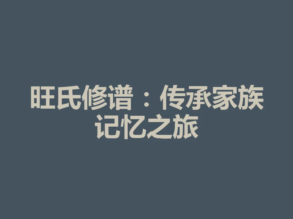 旺氏修谱:传承家族记忆之旅 一