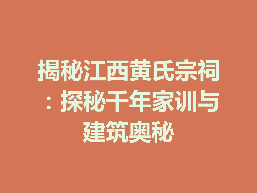 揭秘江西黄氏宗祠:探秘千年家训与建筑奥秘 一