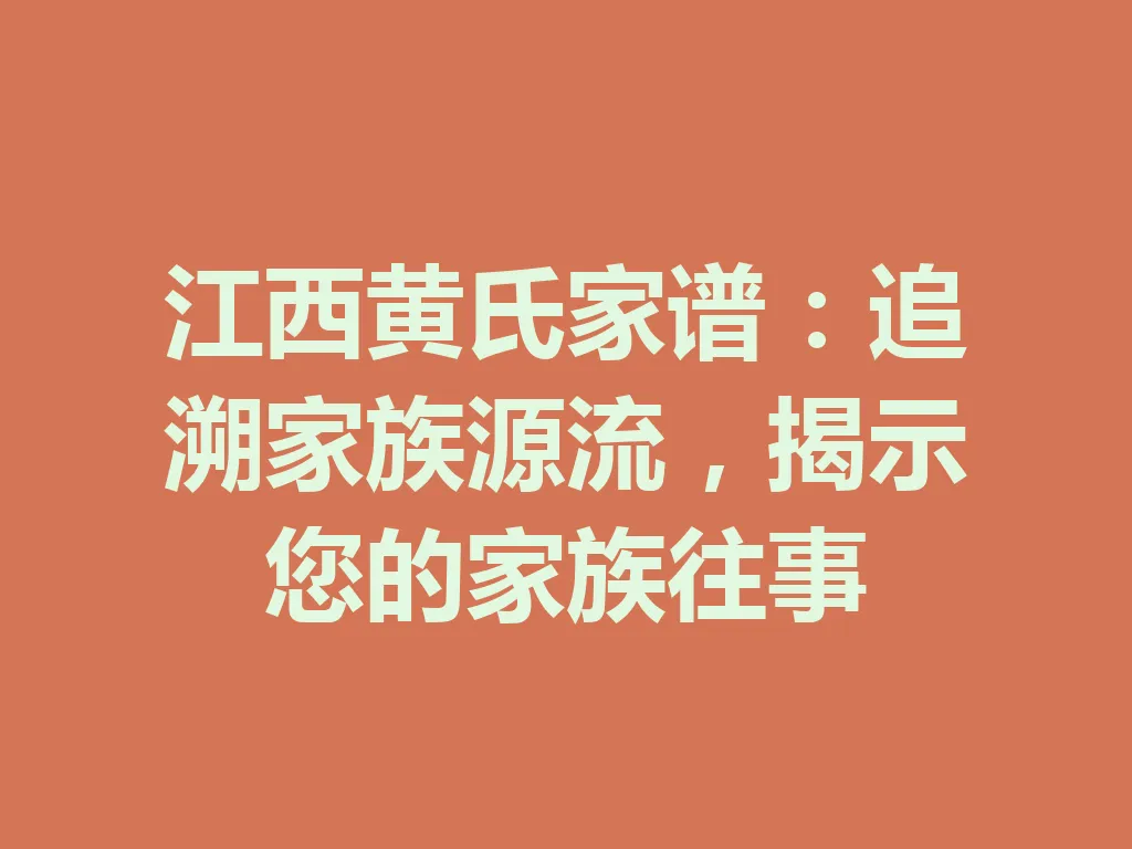 江西黄氏家谱：追溯家族源流，揭示您的家族往事 一