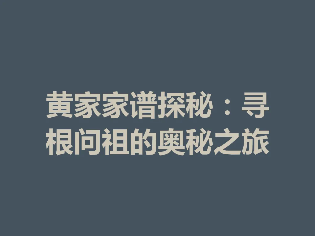 黄家家谱探秘：寻根问祖的奥秘之旅 一